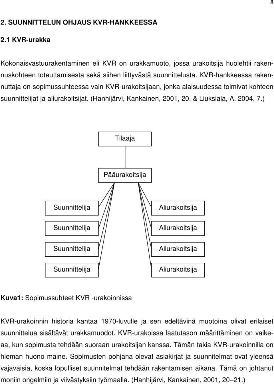 KVR-hankkeessa rakennuttaja on sopimussuhteessa vain KVR-urakoitsijaan, jonka alaisuudessa toimivat kohteen suunnittelijat ja aliurakoitsijat. (Hanhijärvi, Kankainen, 2001, 20. & Liuksiala, A. 2004.