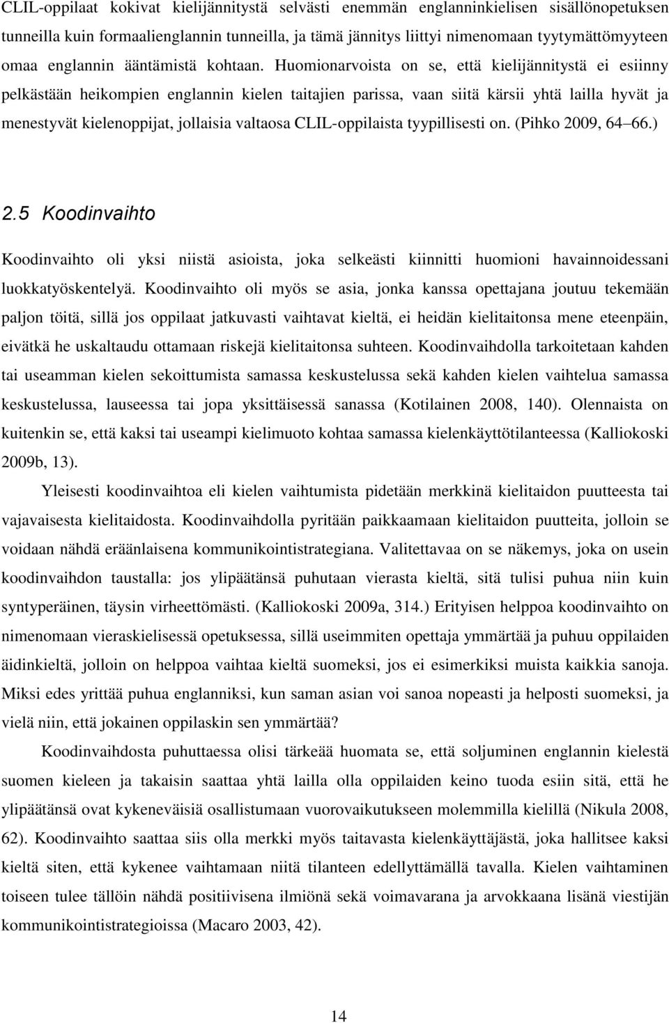 Huomionarvoista on se, että kielijännitystä ei esiinny pelkästään heikompien englannin kielen taitajien parissa, vaan siitä kärsii yhtä lailla hyvät ja menestyvät kielenoppijat, jollaisia valtaosa