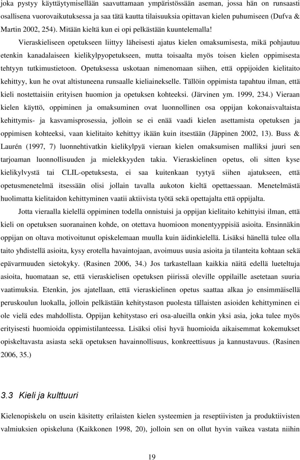 Vieraskieliseen opetukseen liittyy läheisesti ajatus kielen omaksumisesta, mikä pohjautuu etenkin kanadalaiseen kielikylpyopetukseen, mutta toisaalta myös toisen kielen oppimisesta tehtyyn