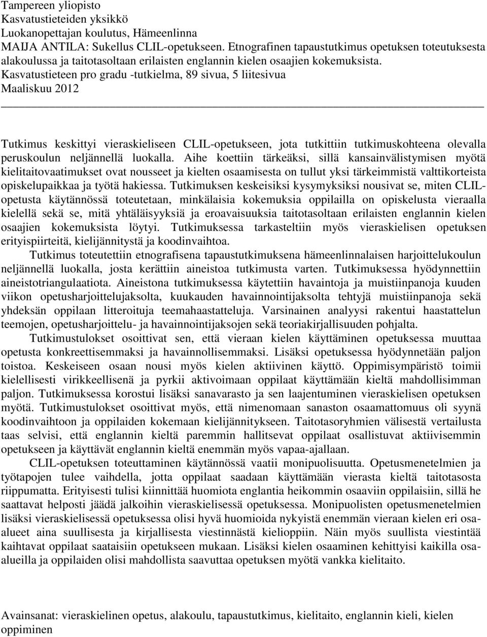 Kasvatustieteen pro gradu -tutkielma, 89 sivua, 5 liitesivua Maaliskuu 2012 Tutkimus keskittyi vieraskieliseen CLIL-opetukseen, jota tutkittiin tutkimuskohteena olevalla peruskoulun neljännellä