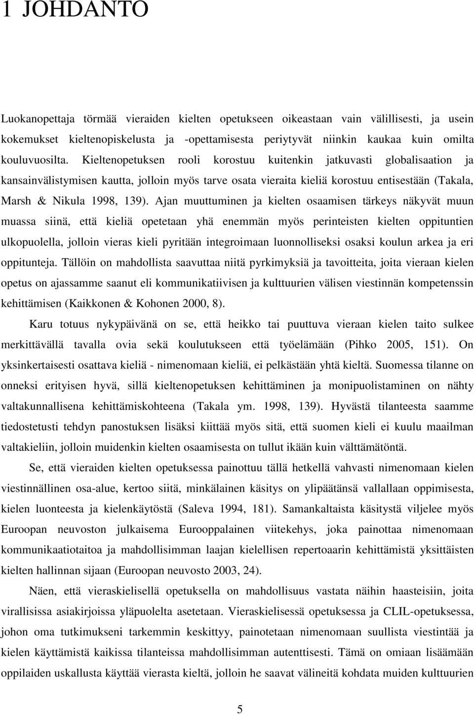 Kieltenopetuksen rooli korostuu kuitenkin jatkuvasti globalisaation ja kansainvälistymisen kautta, jolloin myös tarve osata vieraita kieliä korostuu entisestään (Takala, Marsh & Nikula 1998, 139).