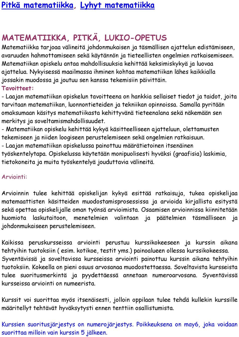 Nykyisessä maailmassa ihminen kohtaa matematiikan lähes kaikkialla jossakin muodossa ja joutuu sen kanssa tekemisiin päivittäin.