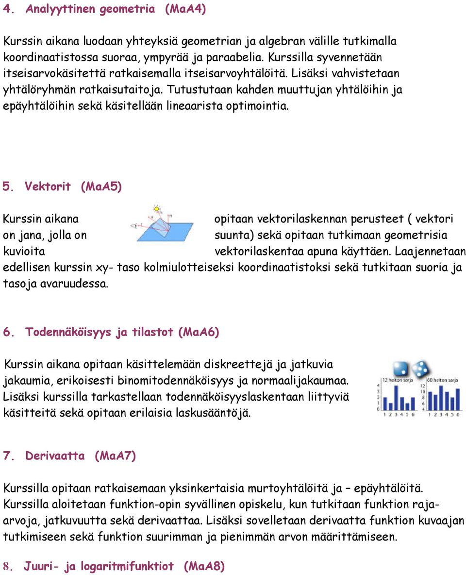 Tutustutaan kahden muuttujan yhtälöihin ja epäyhtälöihin sekä käsitellään lineaarista optimointia. 5.