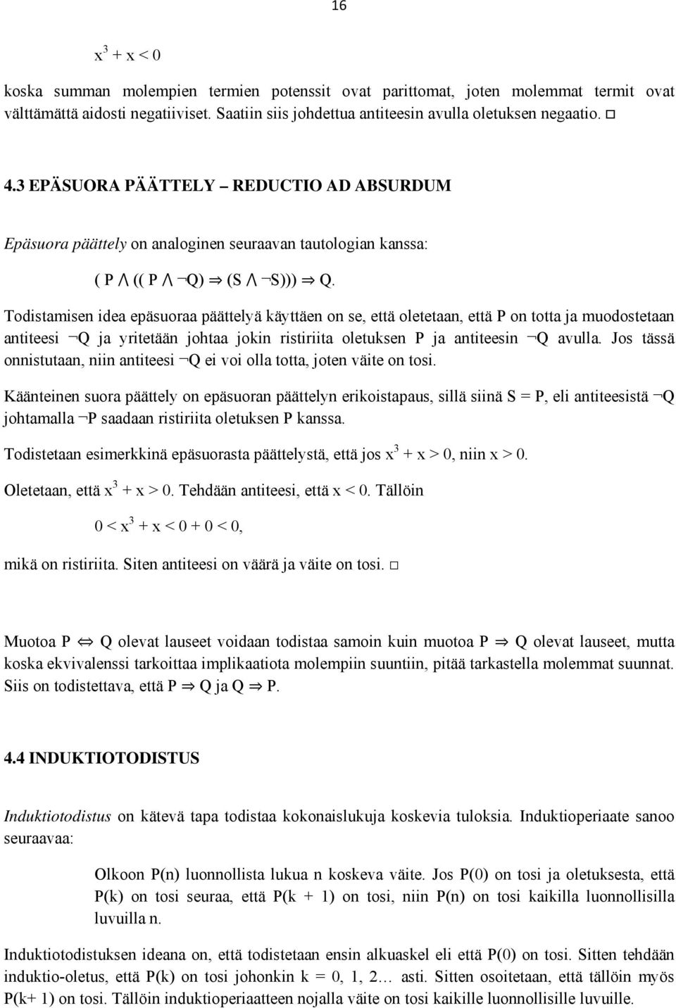 Todistamisen idea epäsuoraa päättelyä käyttäen on se, että oletetaan, että P on totta ja muodostetaan antiteesi Q ja yritetään johtaa jokin ristiriita oletuksen P ja antiteesin Q avulla.