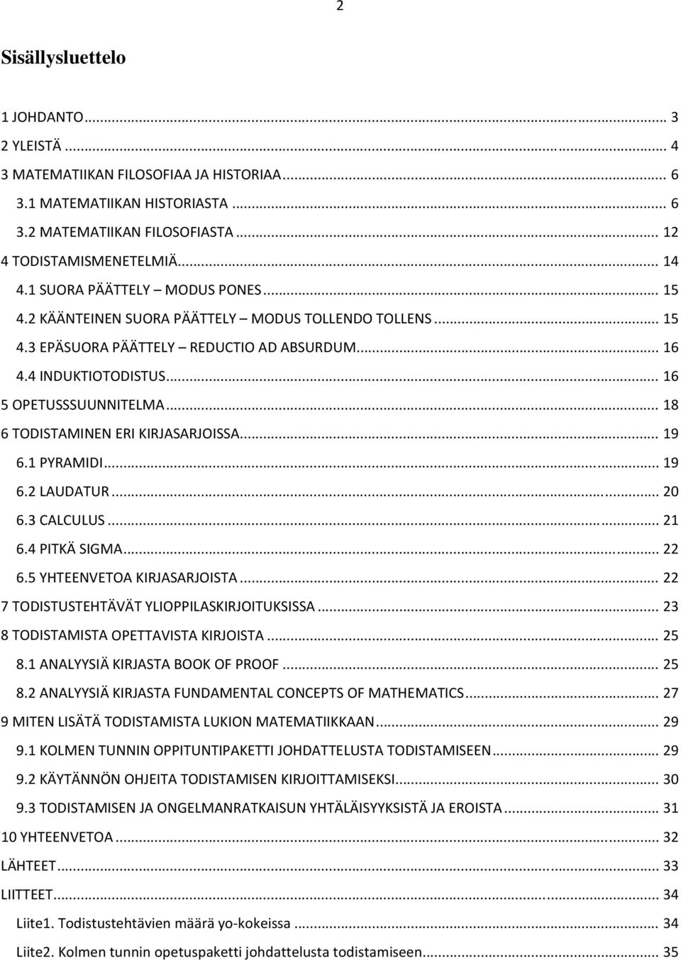 .. 18 6 TODISTAMINEN ERI KIRJASARJOISSA... 19 6.1 PYRAMIDI... 19 6.2 LAUDATUR... 20 6.3 CALCULUS... 21 6.4 PITKÄ SIGMA... 22 6.5 YHTEENVETOA KIRJASARJOISTA.