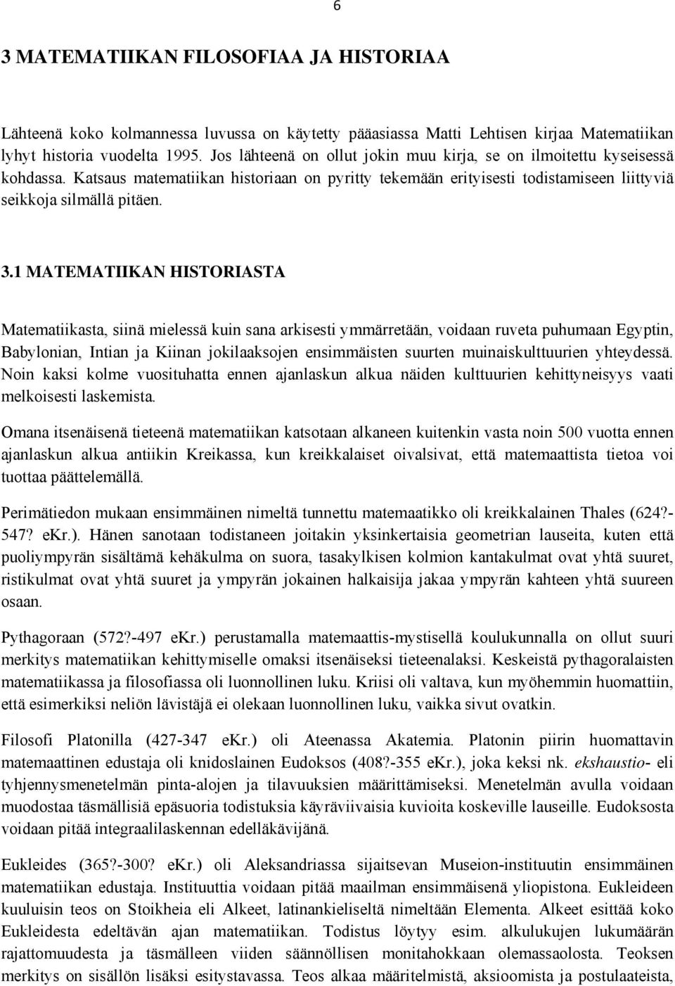 1 MATEMATIIKAN HISTORIASTA Matematiikasta, siinä mielessä kuin sana arkisesti ymmärretään, voidaan ruveta puhumaan Egyptin, Babylonian, Intian ja Kiinan jokilaaksojen ensimmäisten suurten