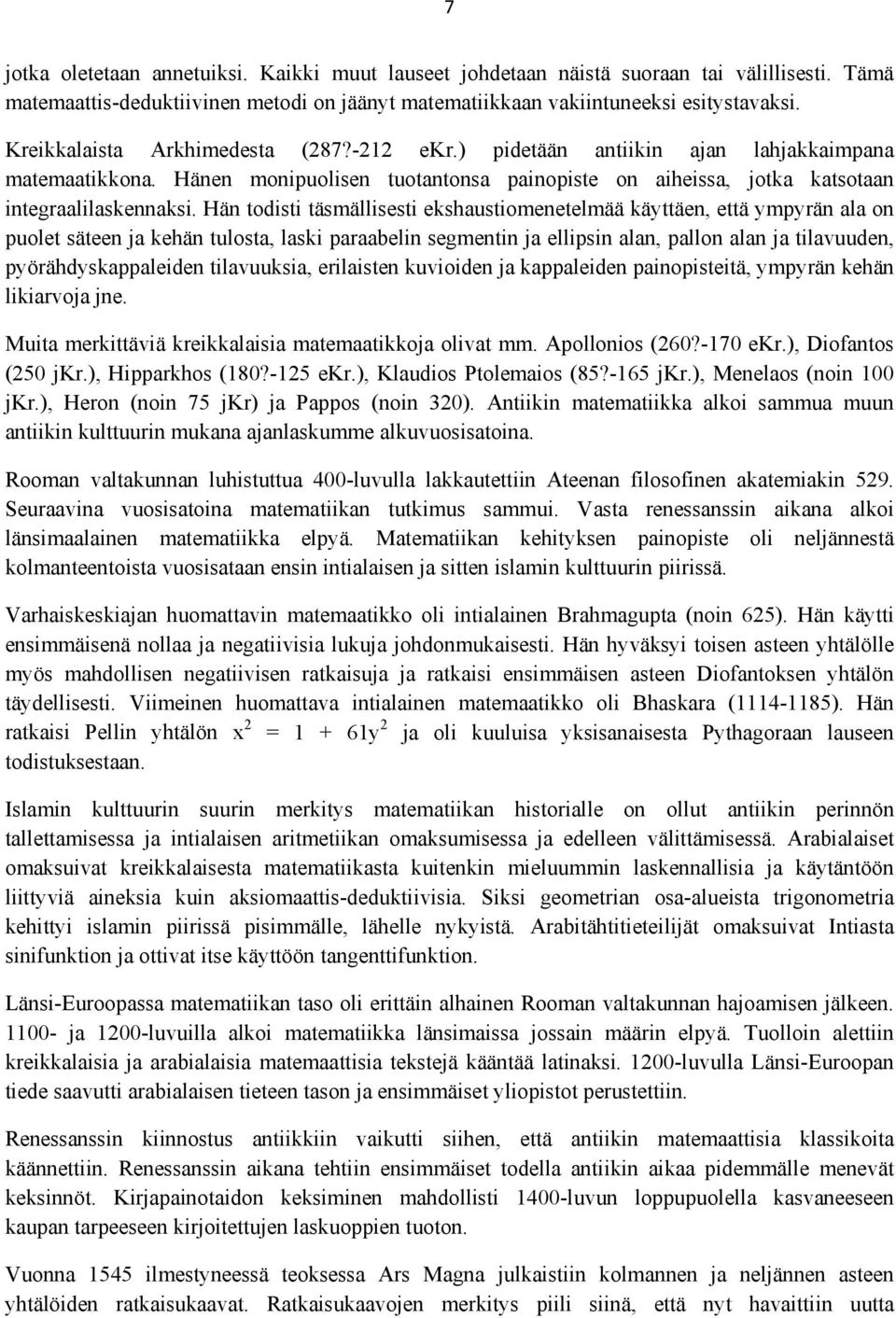 Hän todisti täsmällisesti ekshaustiomenetelmää käyttäen, että ympyrän ala on puolet säteen ja kehän tulosta, laski paraabelin segmentin ja ellipsin alan, pallon alan ja tilavuuden,