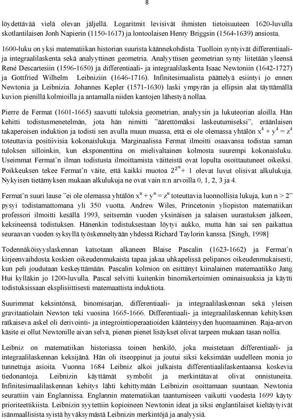 Analyyttisen geometrian synty liitetään yleensä René Descartesiin (1596-1650) ja differentiaali- ja integraalilaskenta Isaac Newtoniin (1642-1727) ja Gottfried Wilhelm Leibniziin (1646-1716).