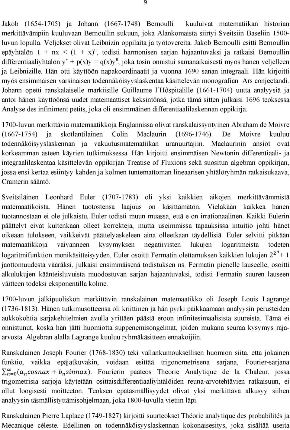 Jakob Bernoulli esitti Bernoullin epäyhtälön 1 + nx < (1 + x) n, todisti harmonisen sarjan hajaantuvaksi ja ratkaisi Bernoullin differentiaaliyhtälön y + p(x)y = q(x)y n, joka tosin onnistui