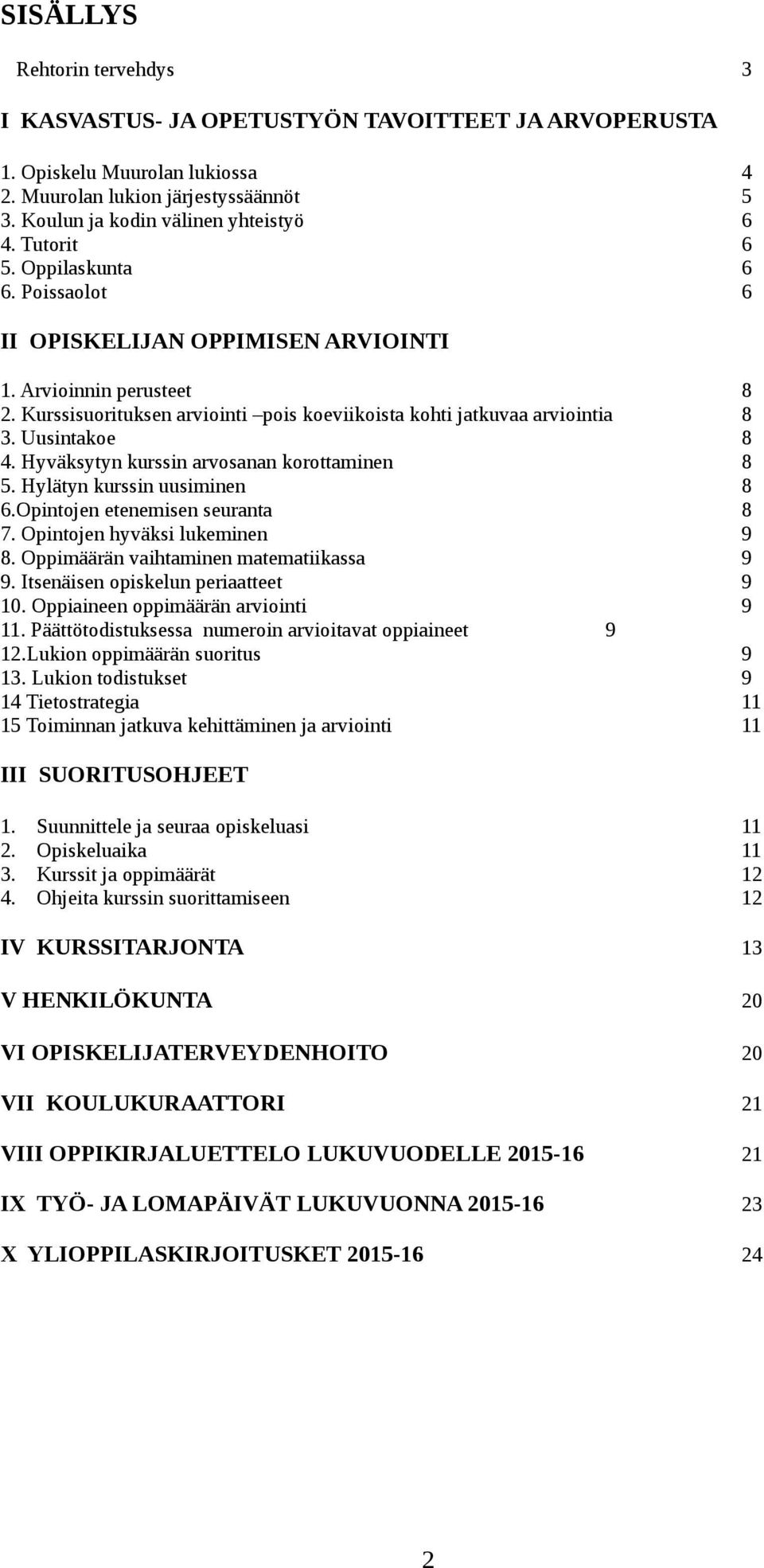 Hyväksytyn kurssin arvosanan korottaminen 8 5. Hylätyn kurssin uusiminen 8 6.Opintojen etenemisen seuranta 8 7. Opintojen hyväksi lukeminen 9 8. Oppimäärän vaihtaminen matematiikassa 9 9.