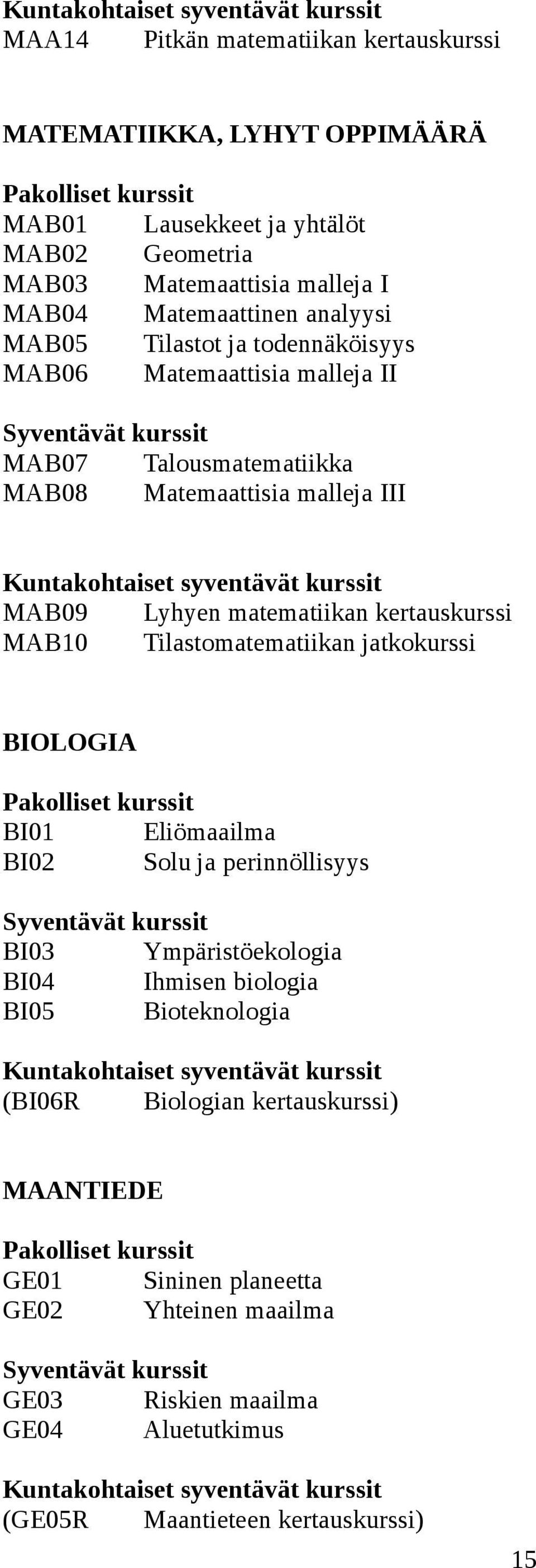 matematiikan kertauskurssi MAB10 Tilastomatematiikan jatkokurssi BIOLOGIA BI01 Eliömaailma BI02 Solu ja perinnöllisyys BI03 Ympäristöekologia BI04 Ihmisen biologia BI05 Bioteknologia