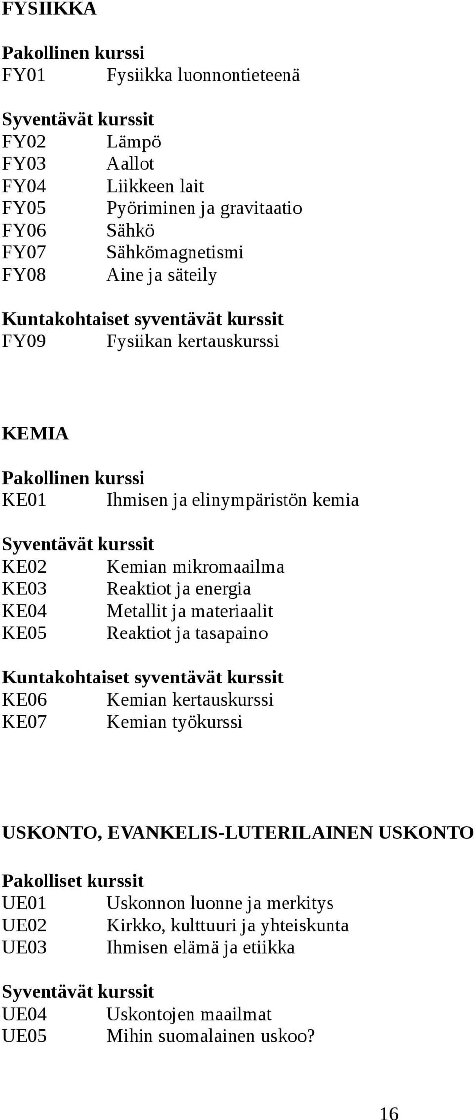 ja energia KE04 Metallit ja materiaalit KE05 Reaktiot ja tasapaino Kuntakohtaiset syventävät kurssit KE06 Kemian kertauskurssi KE07 Kemian työkurssi USKONTO,