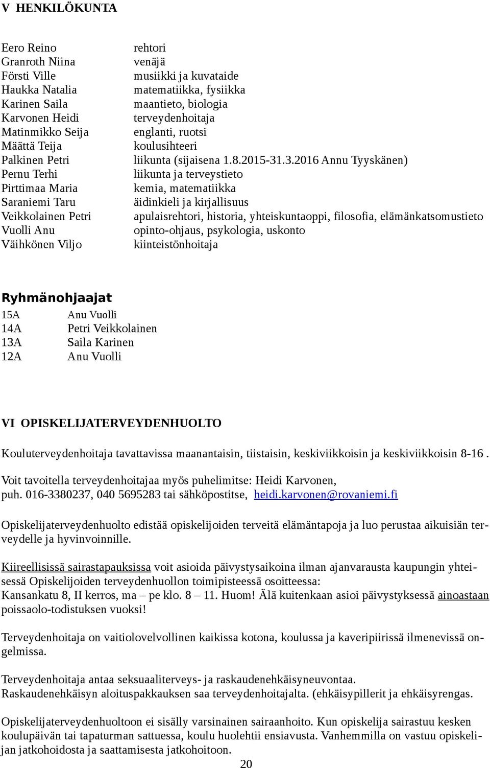 .3.2016 Annu Tyyskänen) liikunta ja terveystieto kemia, matematiikka äidinkieli ja kirjallisuus apulaisrehtori, historia, yhteiskuntaoppi, filosofia, elämänkatsomustieto opinto-ohjaus, psykologia,