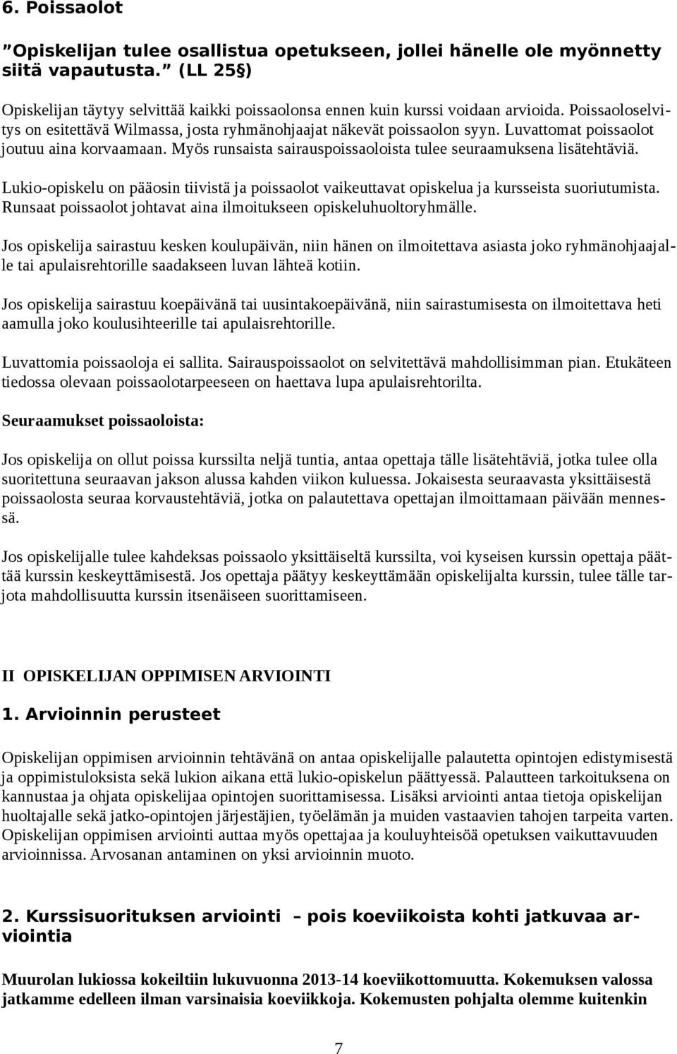 Myös runsaista sairauspoissaoloista tulee seuraamuksena lisätehtäviä. Lukio-opiskelu on pääosin tiivistä ja poissaolot vaikeuttavat opiskelua ja kursseista suoriutumista.