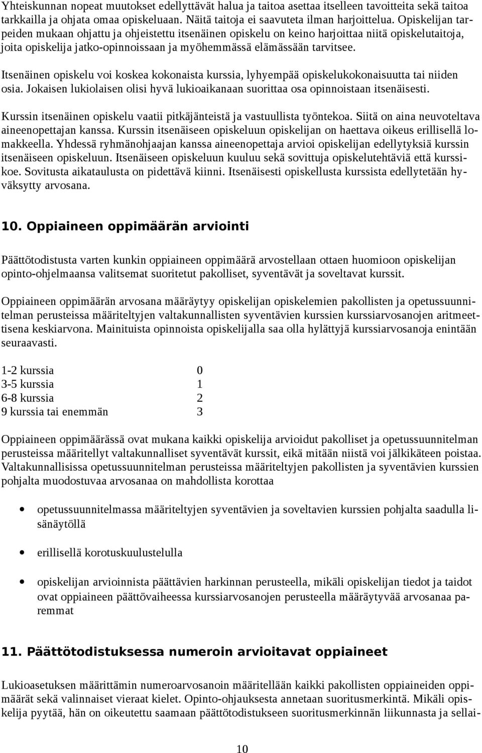 Itsenäinen opiskelu voi koskea kokonaista kurssia, lyhyempää opiskelukokonaisuutta tai niiden osia. Jokaisen lukiolaisen olisi hyvä lukioaikanaan suorittaa osa opinnoistaan itsenäisesti.