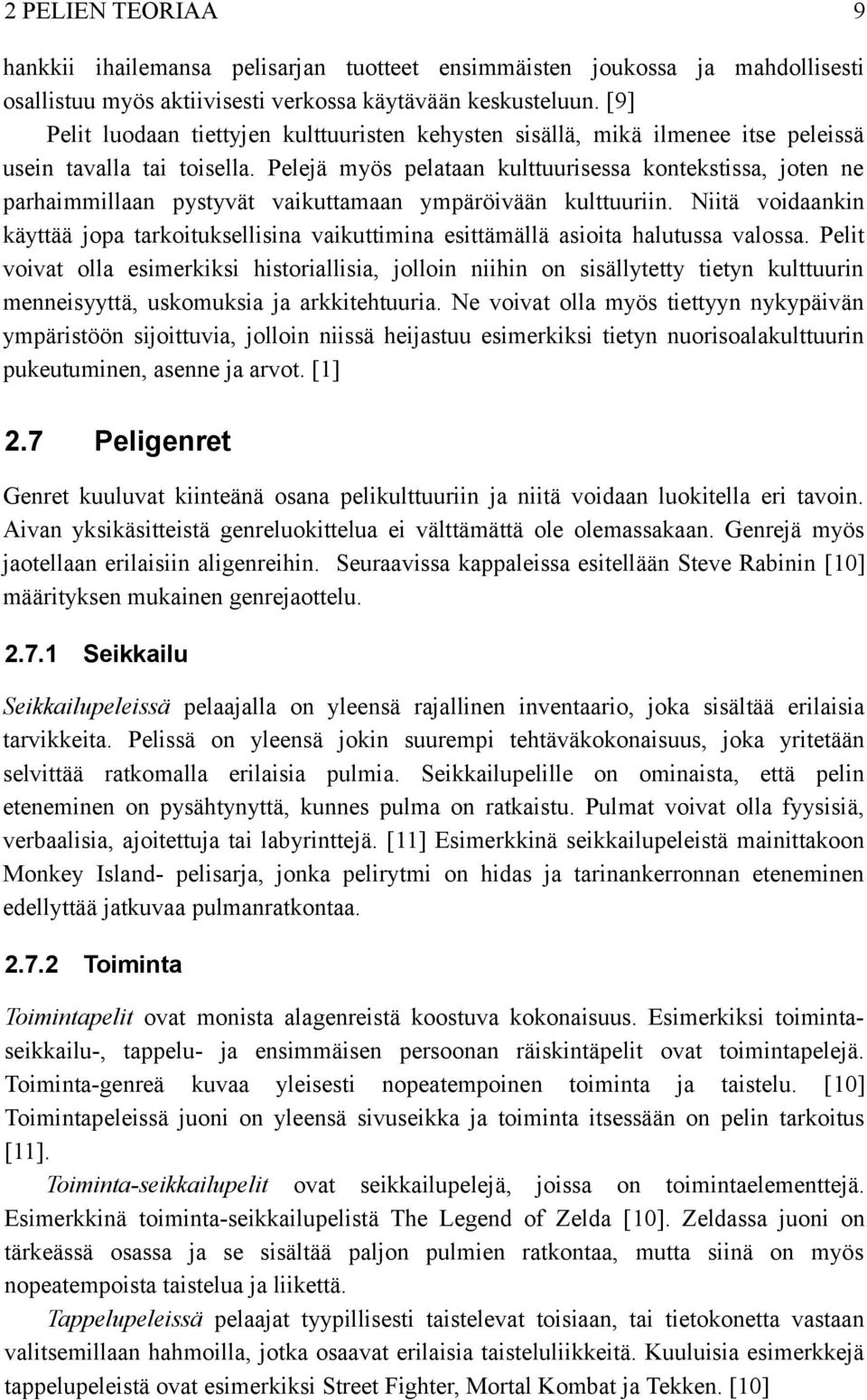 Pelejä myös pelataan kulttuurisessa kontekstissa, joten ne parhaimmillaan pystyvät vaikuttamaan ympäröivään kulttuuriin.