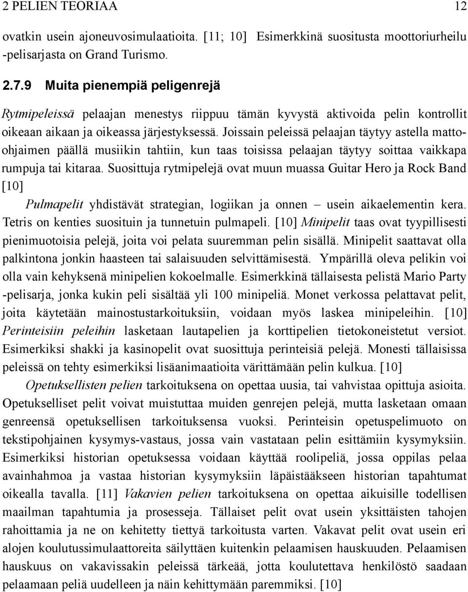 Joissain peleissä pelaajan täytyy astella mattoohjaimen päällä musiikin tahtiin, kun taas toisissa pelaajan täytyy soittaa vaikkapa rumpuja tai kitaraa.