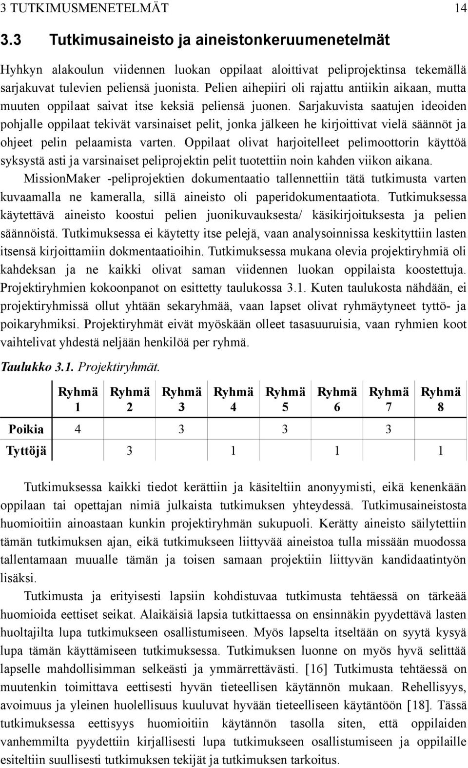 Sarjakuvista saatujen ideoiden pohjalle oppilaat tekivät varsinaiset pelit, jonka jälkeen he kirjoittivat vielä säännöt ja ohjeet pelin pelaamista varten.