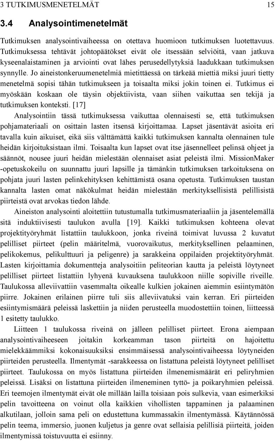 Jo aineistonkeruumenetelmiä mietittäessä on tärkeää miettiä miksi juuri tietty menetelmä sopisi tähän tutkimukseen ja toisaalta miksi jokin toinen ei.