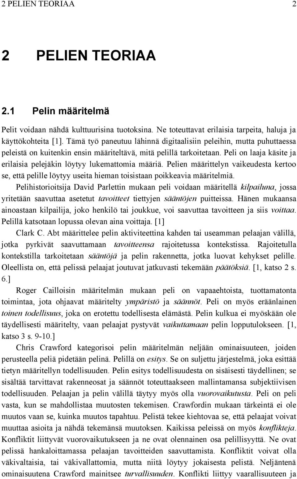 Peli on laaja käsite ja erilaisia pelejäkin löytyy lukemattomia määriä. Pelien määrittelyn vaikeudesta kertoo se, että pelille löytyy useita hieman toisistaan poikkeavia määritelmiä.