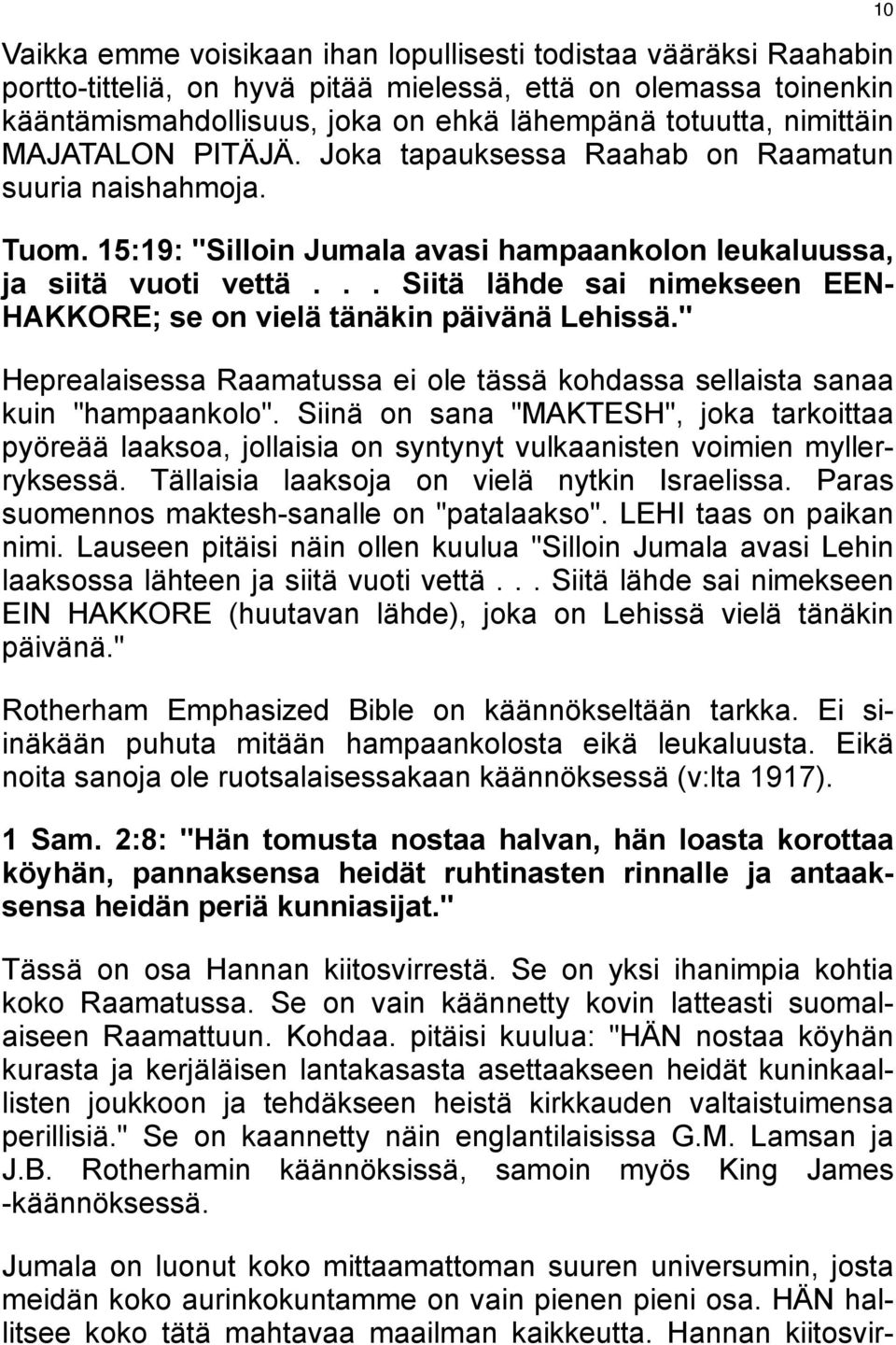 .. Siitä lähde sai nimekseen EEN- HAKKORE; se on vielä tänäkin päivänä Lehissä." Heprealaisessa Raamatussa ei ole tässä kohdassa sellaista sanaa kuin "hampaankolo".