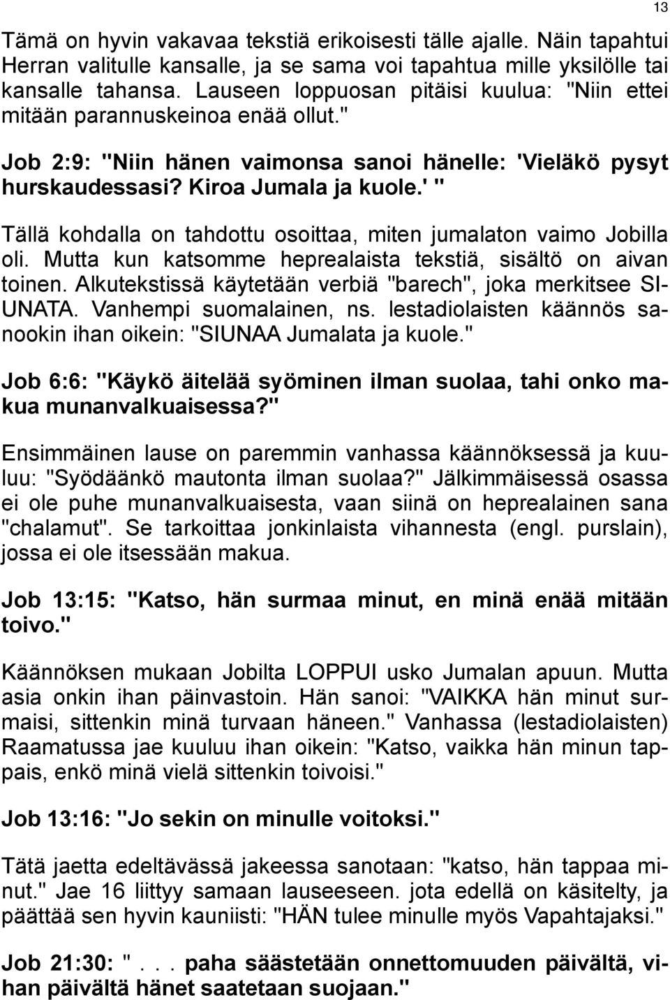 ' " Tällä kohdalla on tahdottu osoittaa, miten jumalaton vaimo Jobilla oli. Mutta kun katsomme heprealaista tekstiä, sisältö on aivan toinen.