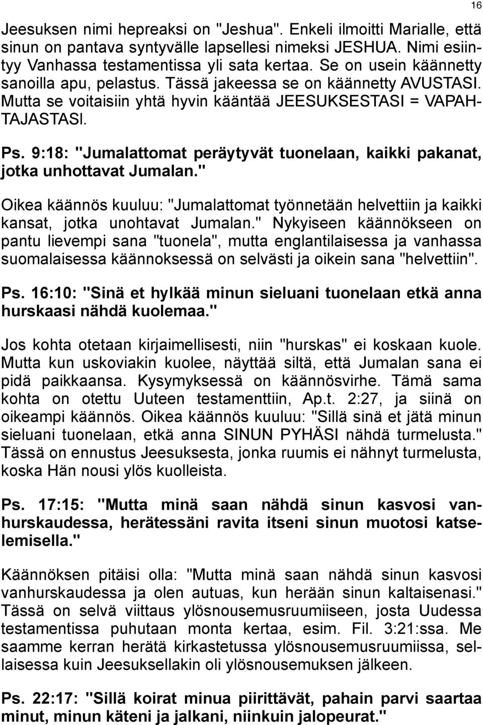 9:18: "Jumalattomat peräytyvät tuonelaan, kaikki pakanat, jotka unhottavat Jumalan." Oikea käännös kuuluu: "Jumalattomat työnnetään helvettiin ja kaikki kansat, jotka unohtavat Jumalan.