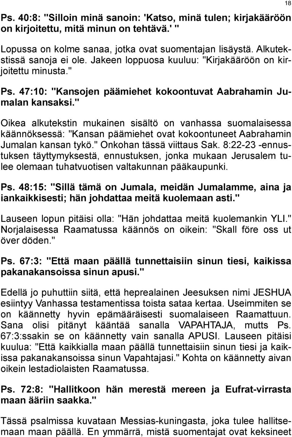 " Oikea alkutekstin mukainen sisältö on vanhassa suomalaisessa käännöksessä: "Kansan päämiehet ovat kokoontuneet Aabrahamin Jumalan kansan tykö." Onkohan tässä viittaus Sak.