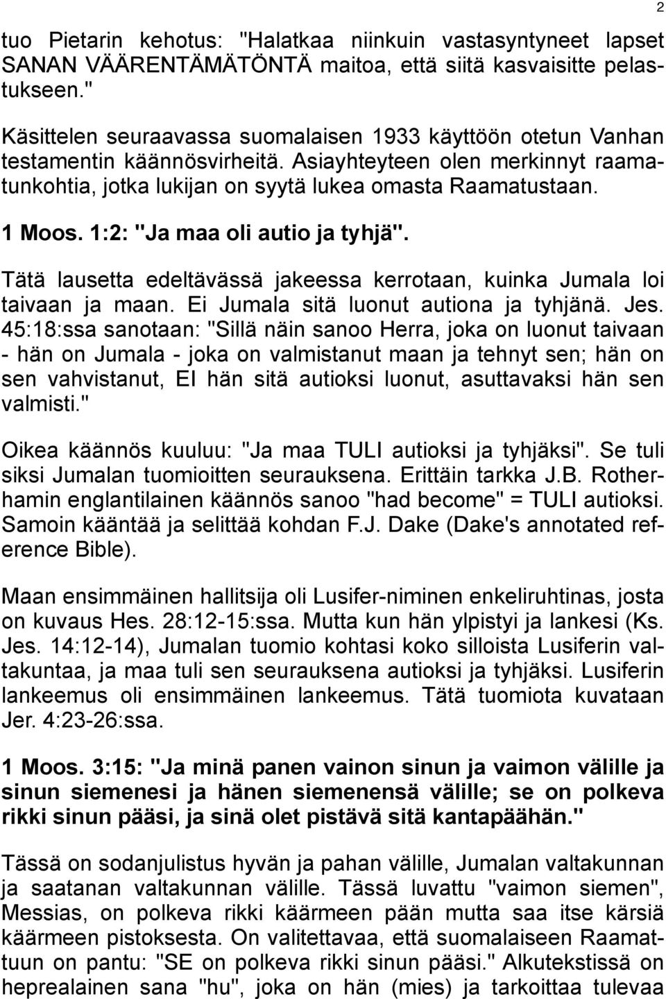 1:2: "Ja maa oli autio ja tyhjä". Tätä lausetta edeltävässä jakeessa kerrotaan, kuinka Jumala loi taivaan ja maan. Ei Jumala sitä luonut autiona ja tyhjänä. Jes.