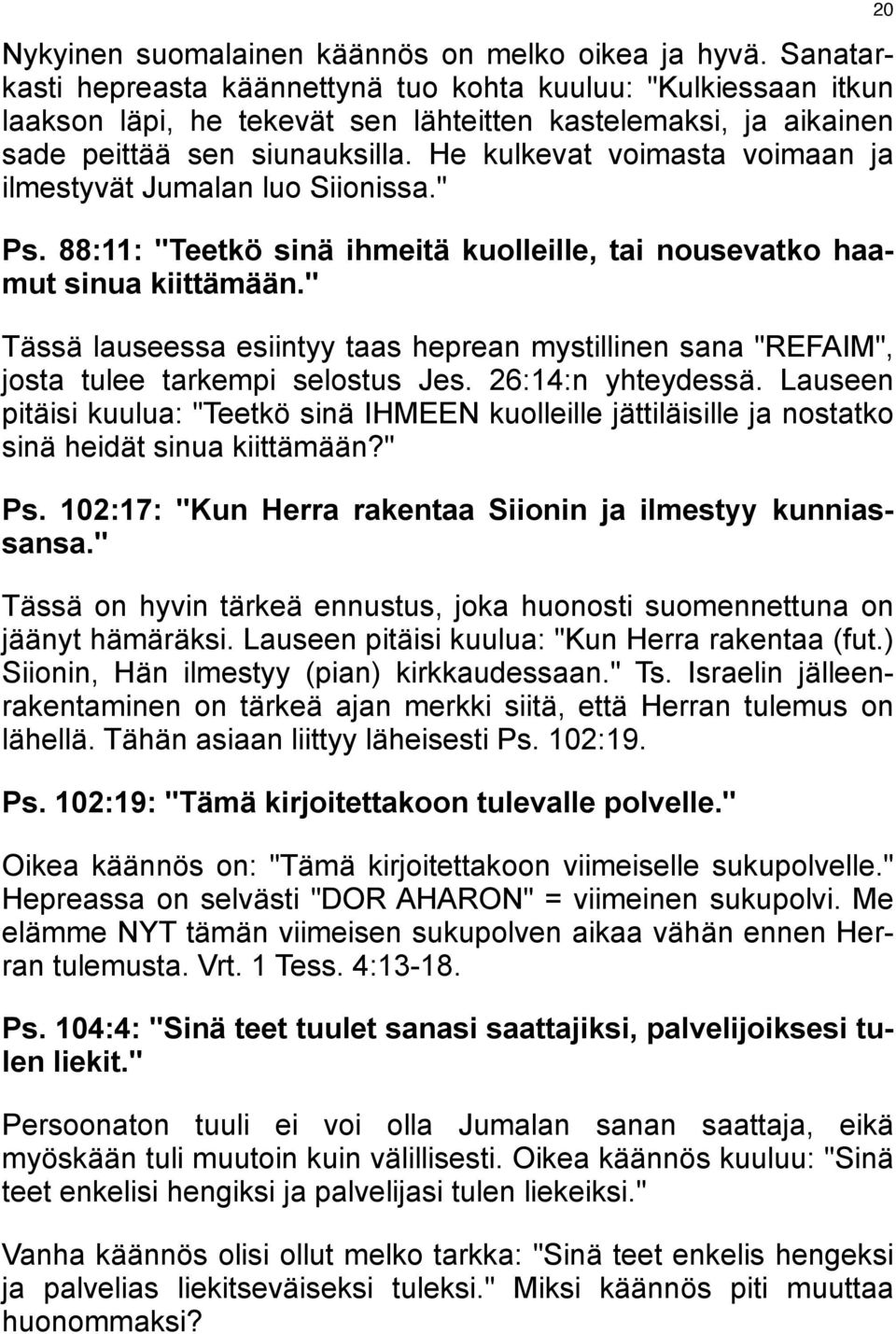 He kulkevat voimasta voimaan ja ilmestyvät Jumalan luo Siionissa." Ps. 88:11: "Teetkö sinä ihmeitä kuolleille, tai nousevatko haamut sinua kiittämään.