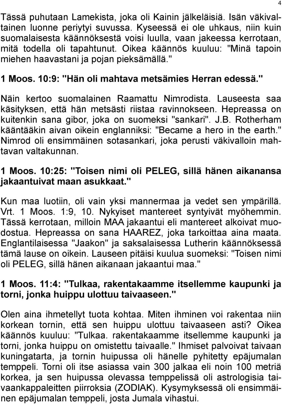 Oikea käännös kuuluu: "Minä tapoin miehen haavastani ja pojan pieksämällä." 1 Moos. 10:9: "Hän oli mahtava metsämies Herran edessä." Näin kertoo suomalainen Raamattu Nimrodista.