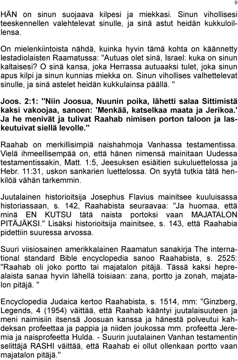 O sinä kansa, joka Herrassa autuaaksi tulet, joka sinun apus kilpi ja sinun kunnias miekka on. Sinun vihollises valhettelevat sinulle, ja sinä astelet heidän kukkulainsa päällä. " Joos.