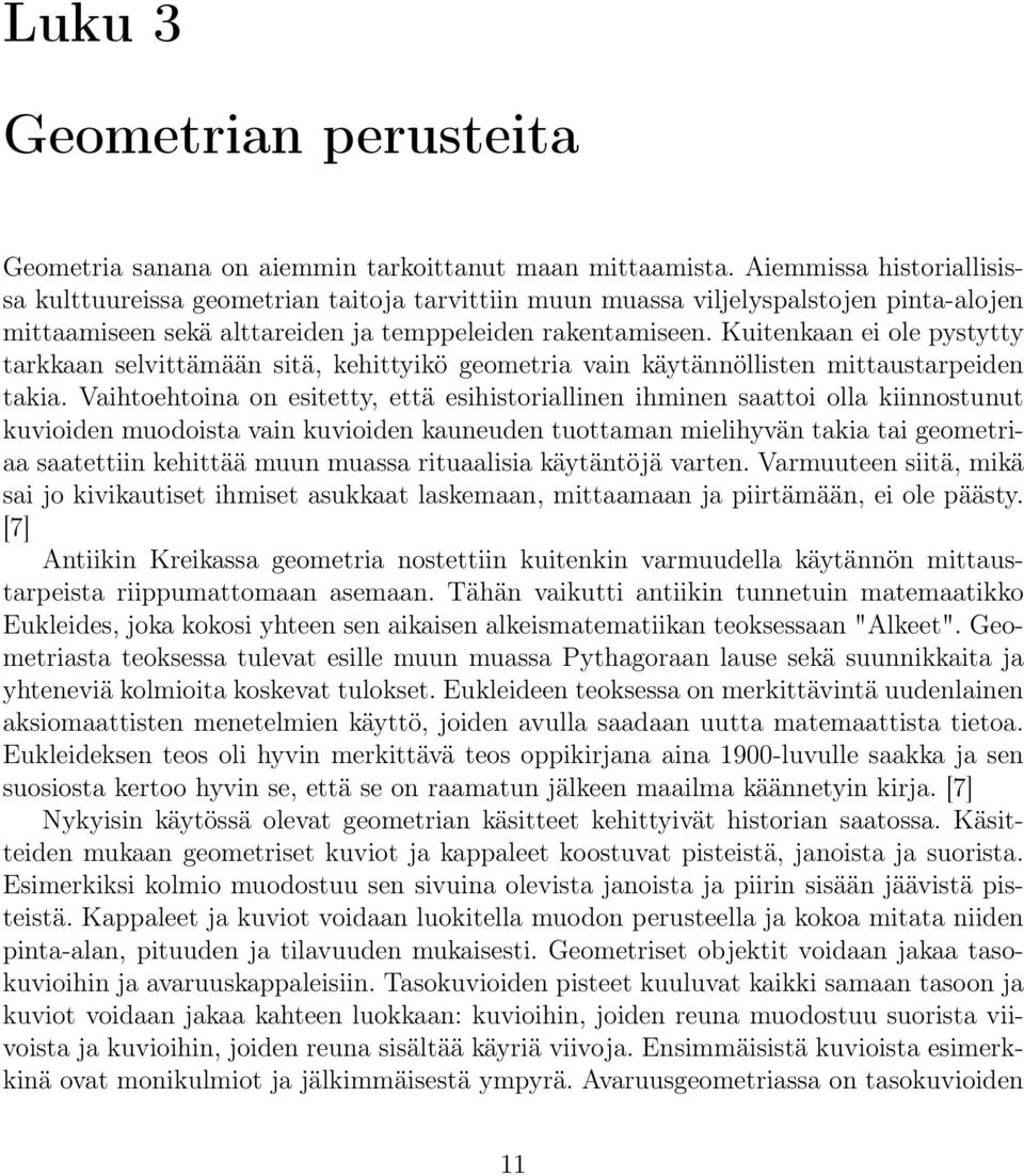 Kuitenkaan ei ole pystytty tarkkaan selvittämään sitä, kehittyikö geometria vain käytännöllisten mittaustarpeiden takia.