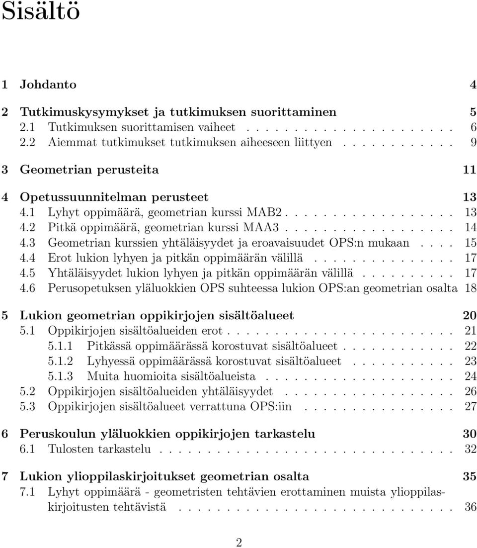 3 Geometrian kurssien yhtäläisyydet ja eroavaisuudet OPS:n mukaan.... 15 4.4 Erot lukion lyhyen ja pitkän oppimäärän välillä............... 17 4.