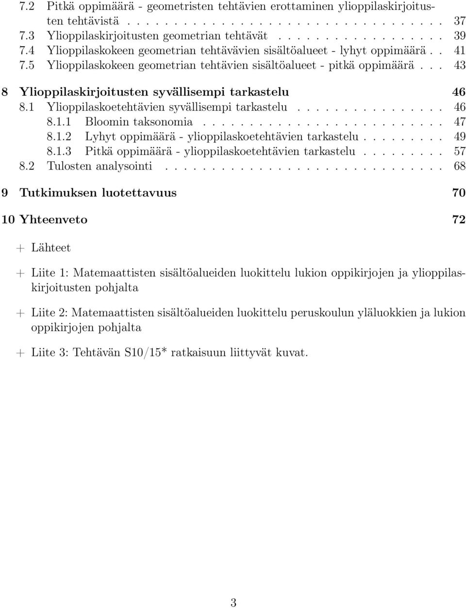 .. 43 8 Ylioppilaskirjoitusten syvällisempi tarkastelu 46 8.1 Ylioppilaskoetehtävien syvällisempi tarkastelu................ 46 8.1.1 Bloomin taksonomia.......................... 47 8.1.2 Lyhyt oppimäärä - ylioppilaskoetehtävien tarkastelu.