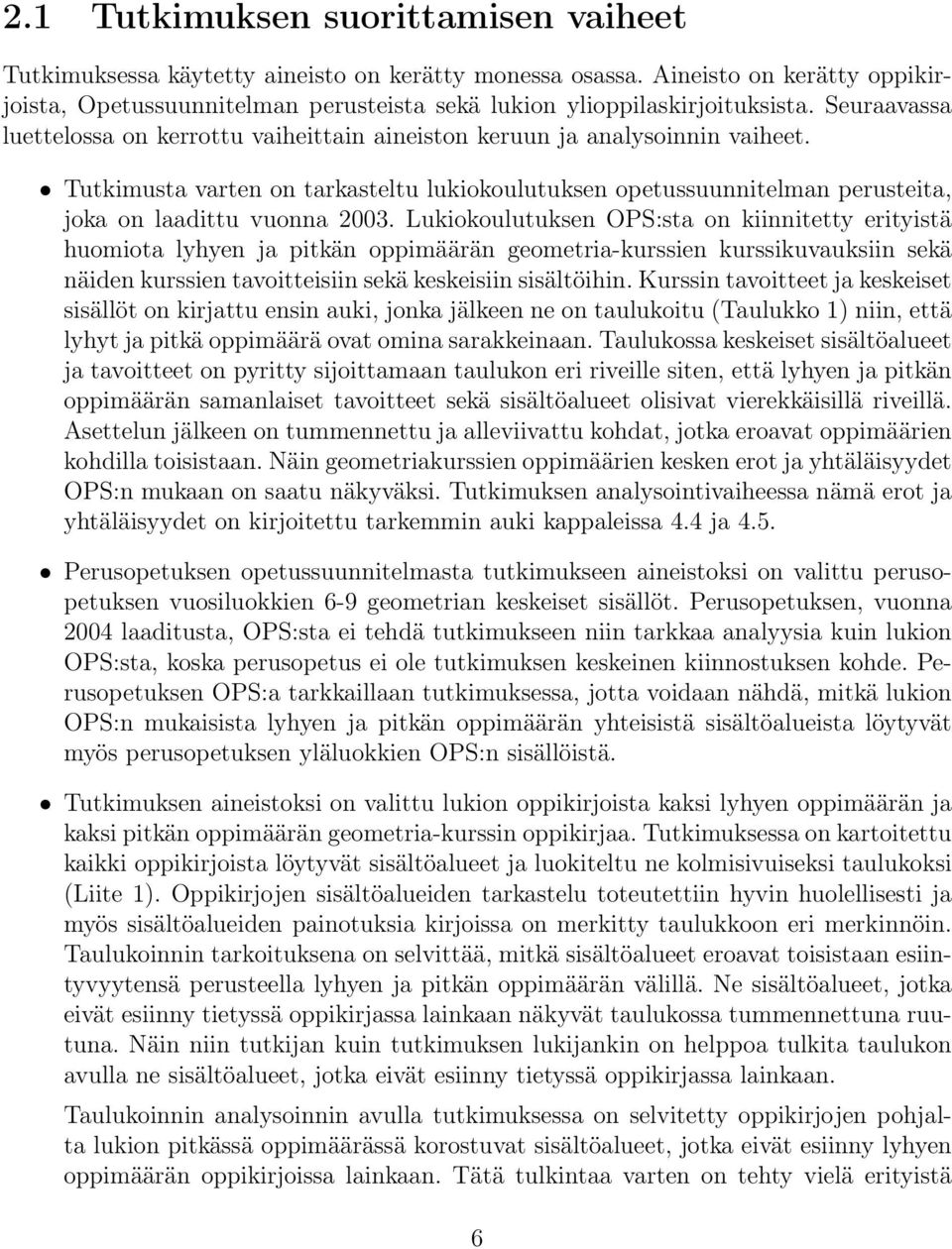 Lukiokoulutuksen OPS:sta on kiinnitetty erityistä huomiota lyhyen ja pitkän oppimäärän geometria-kurssien kurssikuvauksiin sekä näiden kurssien tavoitteisiin sekä keskeisiin sisältöihin.