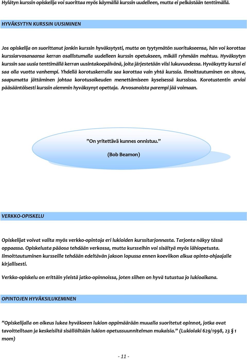 opetukseen, mikäli ryhmään mahtuu. Hyväksytyn kurssin saa uusia tenttimällä kerran uusintakoepäivänä, joita järjestetään viisi lukuvuodessa. Hyväksytty kurssi ei saa olla vuotta vanhempi.