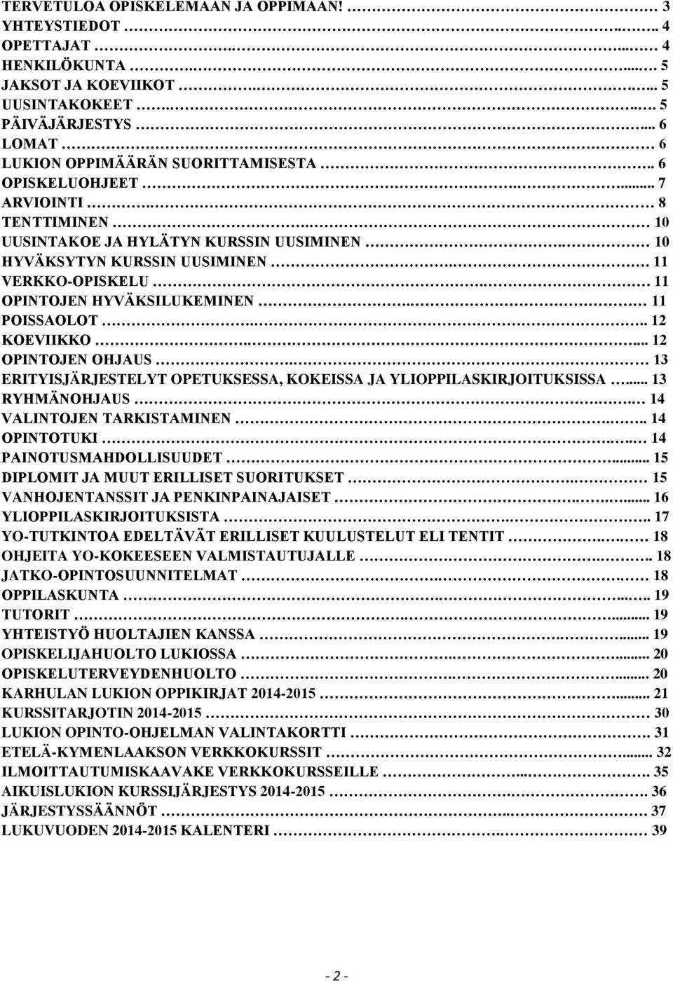 . 11 OPINTOJEN HYVÄKSILUKEMINEN. 11 POISSAOLOT... 12 KOEVIIKKO.... 12 OPINTOJEN OHJAUS. 13 ERITYISJÄRJESTELYT OPETUKSESSA, KOKEISSA JA YLIOPPILASKIRJOITUKSISSA... 13 RYHMÄNOHJAUS.