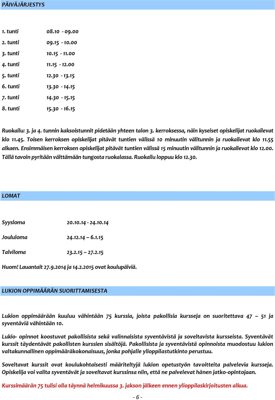 Toisen kerroksen opiskelijat pitävät tuntien välissä 10 minuutin välitunnin ja ruokailevat klo 11.55 alkaen.