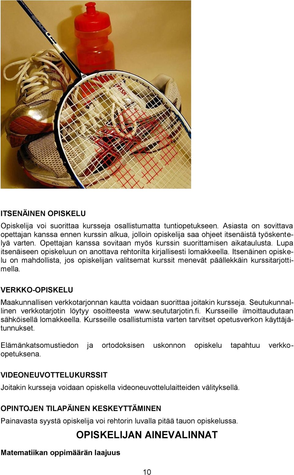 Lupa itsenäiseen opiskeluun on anottava rehtorilta kirjallisesti lomakkeella. Itsenäinen opiskelu on mahdollista, jos opiskelijan valitsemat kurssit menevät päällekkäin kurssitarjottimella.