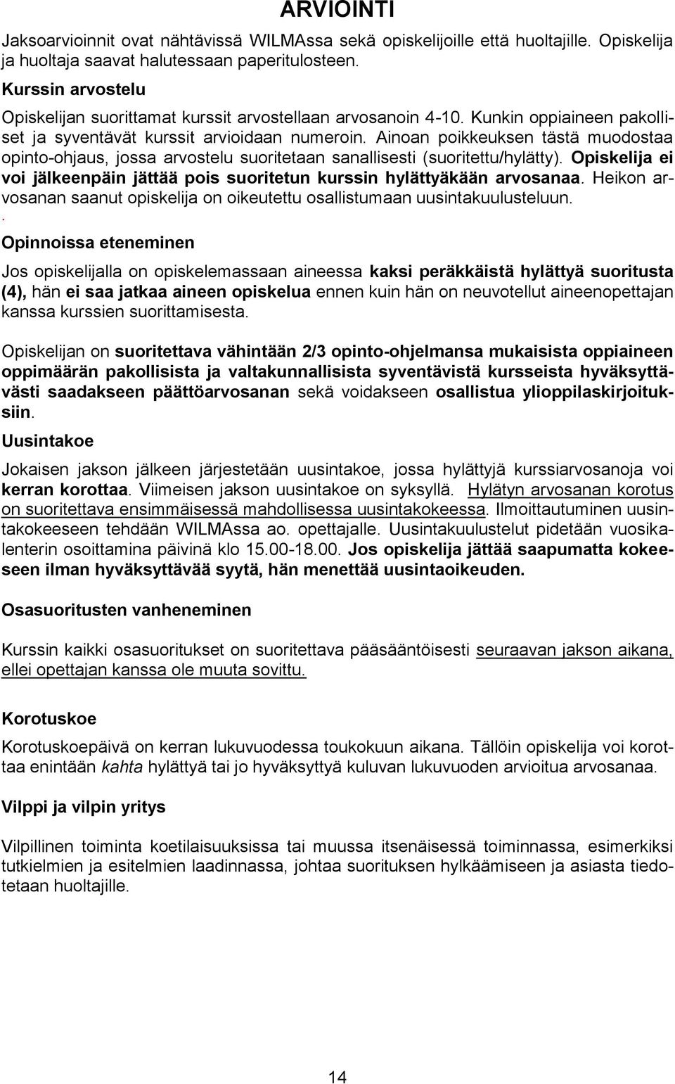 Ainoan poikkeuksen tästä muodostaa opinto-ohjaus, jossa arvostelu suoritetaan sanallisesti (suoritettu/hylätty). Opiskelija ei voi jälkeenpäin jättää pois suoritetun kurssin hylättyäkään arvosanaa.