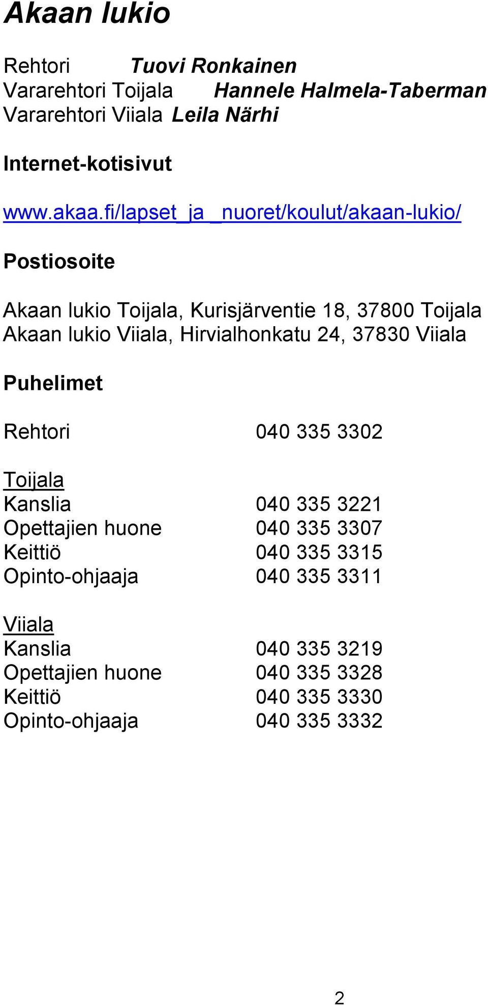 Hirvialhonkatu 24, 37830 Viiala Puhelimet Rehtori 040 335 3302 Toijala Kanslia 040 335 3221 Opettajien huone 040 335 3307 Keittiö 040