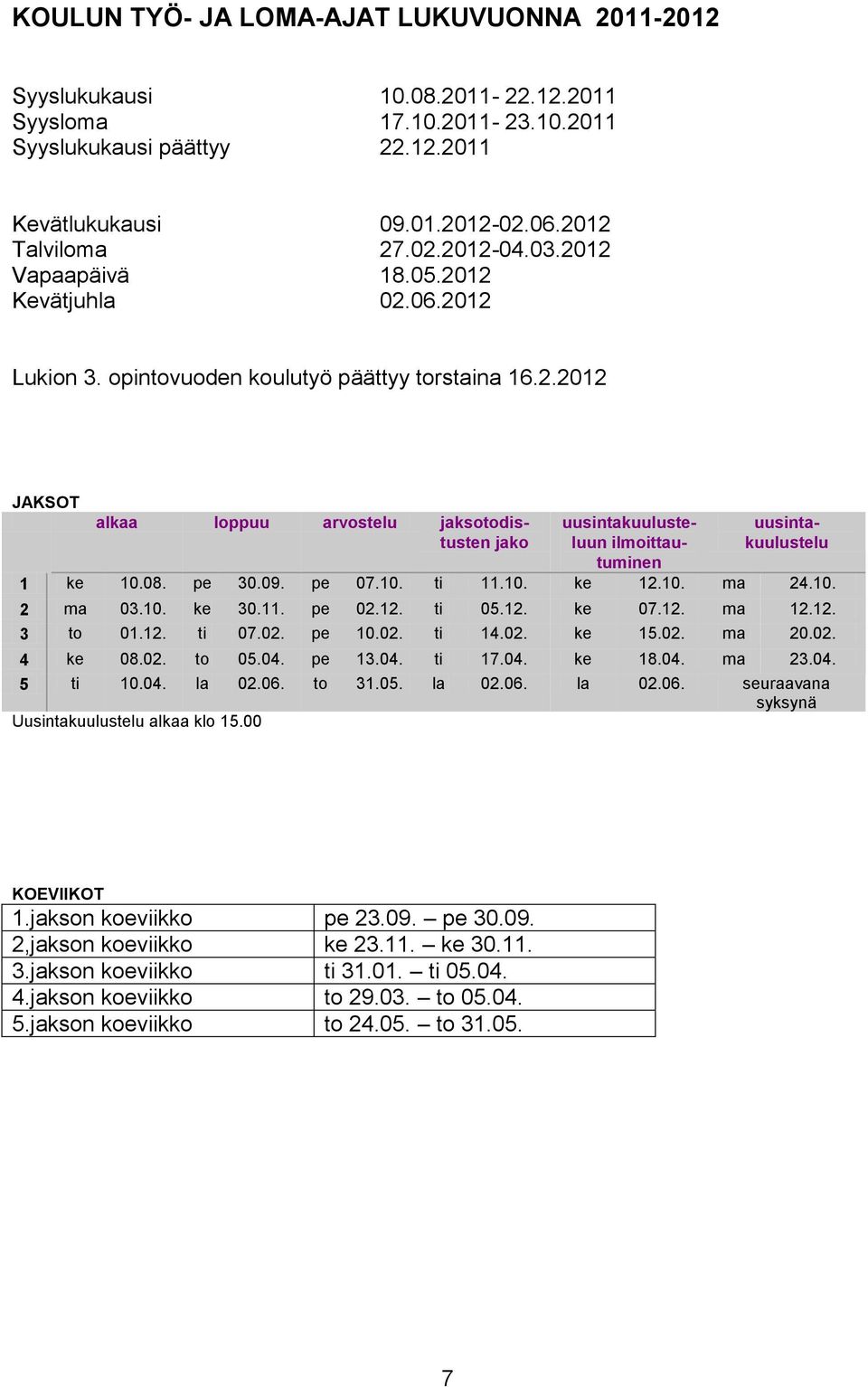 08. pe 30.09. pe 07.10. ti 11.10. ke 12.10. ma 24.10. 2 ma 03.10. ke 30.11. pe 02.12. ti 05.12. ke 07.12. ma 12.12. 3 to 01.12. ti 07.02. pe 10.02. ti 14.02. ke 15.02. ma 20.02. 4 ke 08.02. to 05.04.