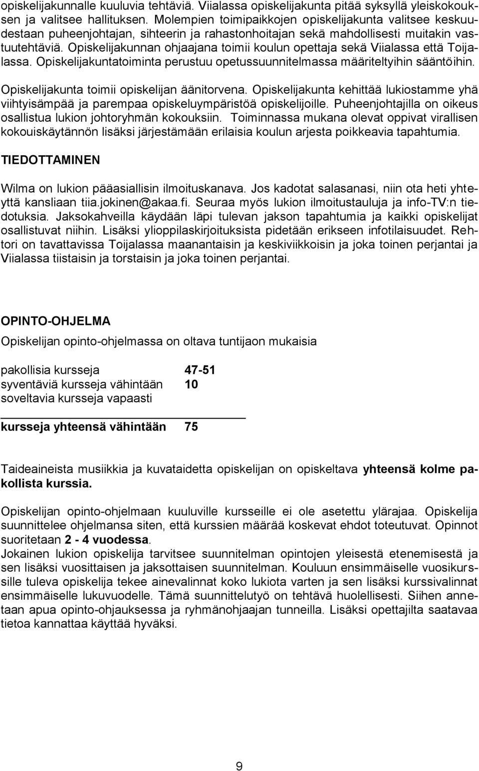 Opiskelijakunnan ohjaajana toimii koulun opettaja sekä Viialassa että Toijalassa. Opiskelijakuntatoiminta perustuu opetussuunnitelmassa määriteltyihin sääntöihin.