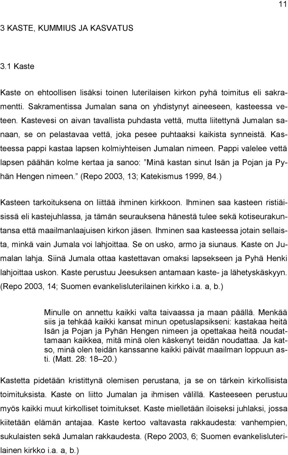 Kasteessa pappi kastaa lapsen kolmiyhteisen Jumalan nimeen. Pappi valelee vettä lapsen päähän kolme kertaa ja sanoo: Minä kastan sinut Isän ja Pojan ja Pyhän Hengen nimeen.