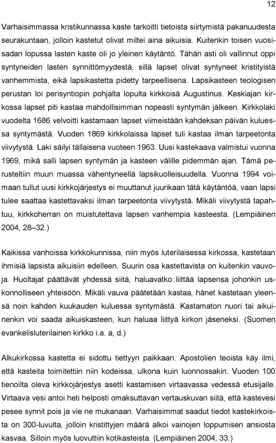 Tähän asti oli vallinnut oppi syntyneiden lasten synnittömyydestä, sillä lapset olivat syntyneet kristityistä vanhemmista, eikä lapsikastetta pidetty tarpeellisena.