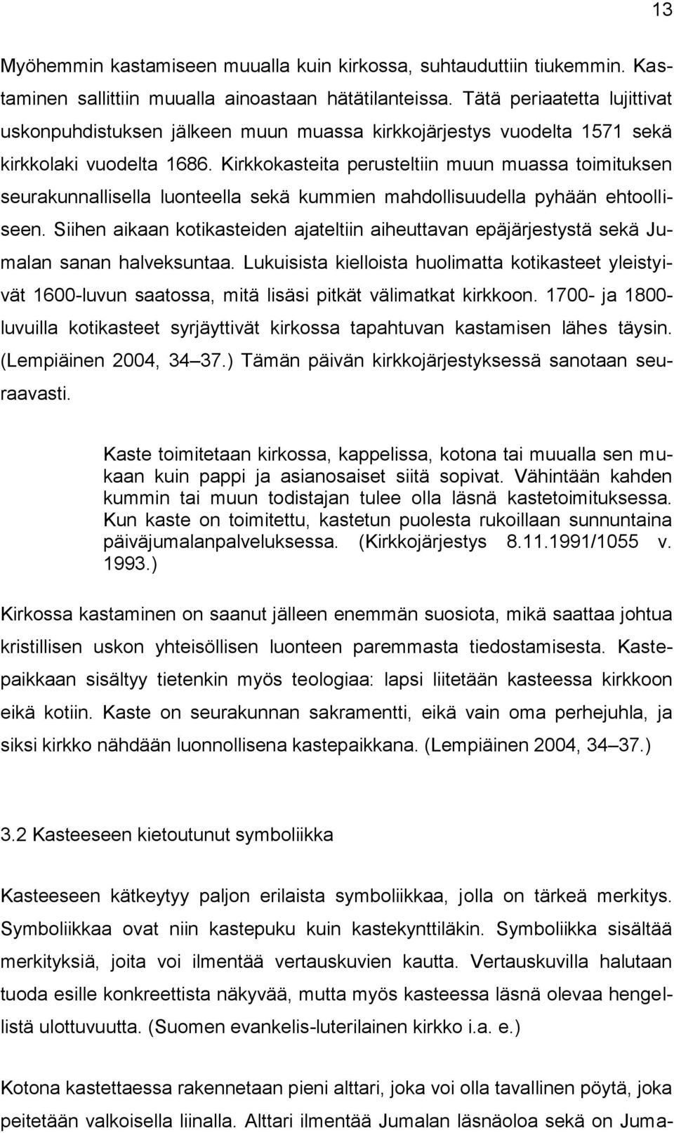 Kirkkokasteita perusteltiin muun muassa toimituksen seurakunnallisella luonteella sekä kummien mahdollisuudella pyhään ehtoolliseen.