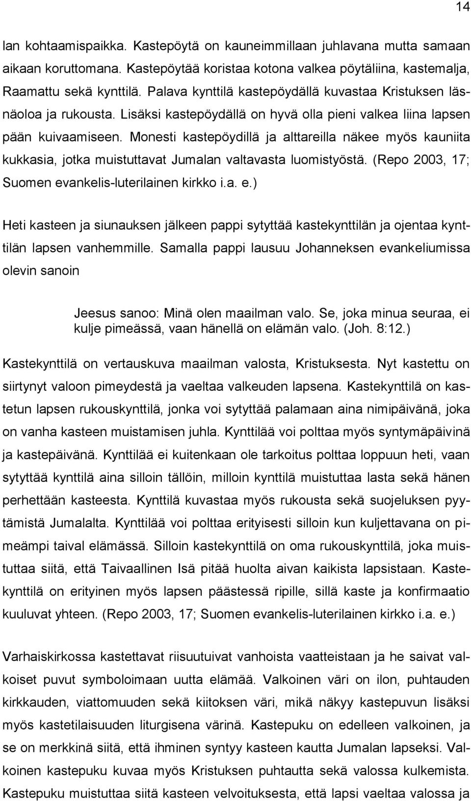 Monesti kastepöydillä ja alttareilla näkee myös kauniita kukkasia, jotka muistuttavat Jumalan valtavasta luomistyöstä. (Repo 2003, 17; Suomen ev