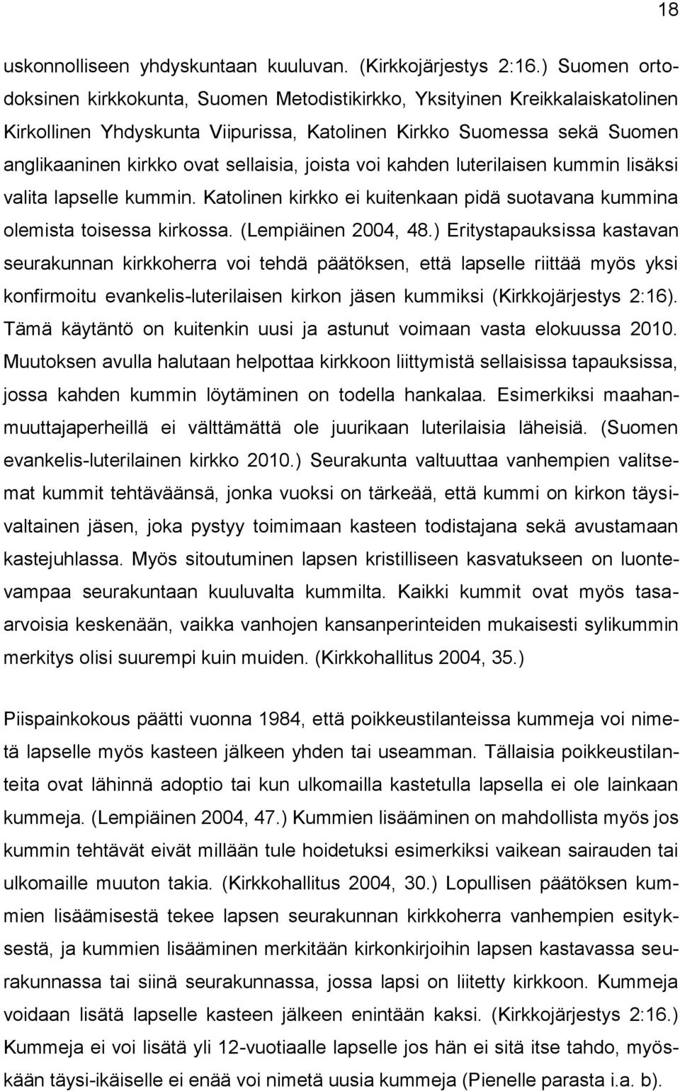 sellaisia, joista voi kahden luterilaisen kummin lisäksi valita lapselle kummin. Katolinen kirkko ei kuitenkaan pidä suotavana kummina olemista toisessa kirkossa. (Lempiäinen 2004, 48.