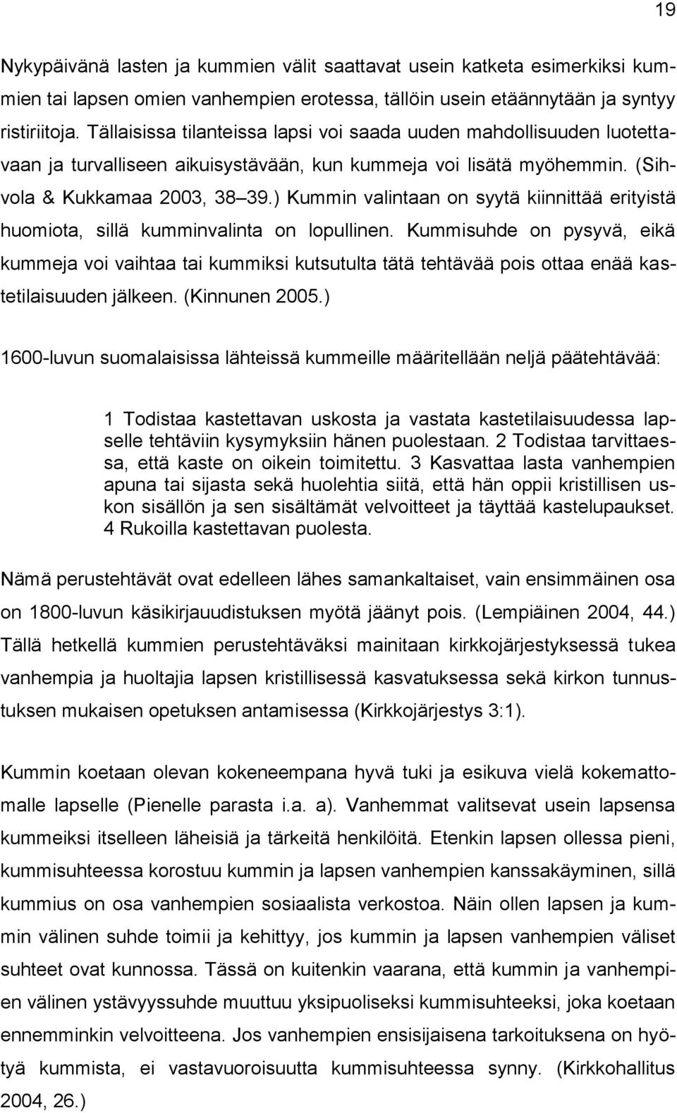 ) Kummin valintaan on syytä kiinnittää erityistä huomiota, sillä kumminvalinta on lopullinen.